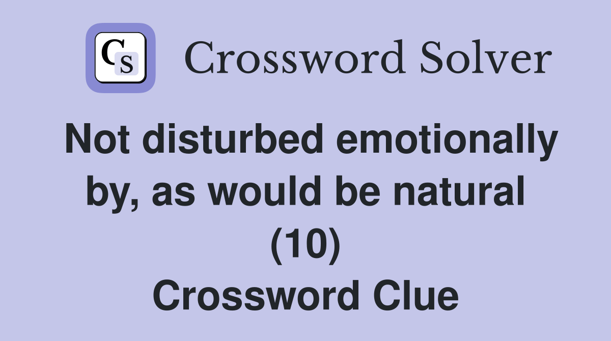 Not disturbed emotionally by, as would be natural (10) Crossword Clue